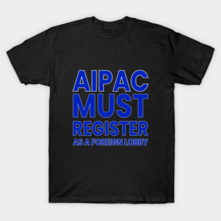 AIPAC Must Register as Foreign Agent T-Shirt