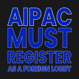 AIPAC Must Register as Foreign Agent T-Shirt