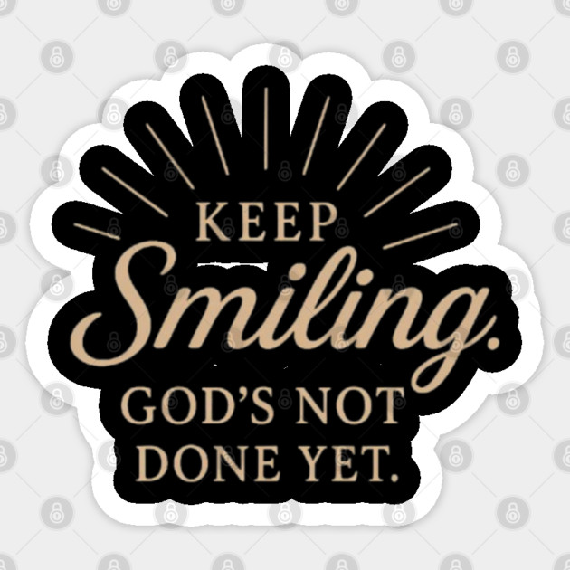 Keep smiling God's not done yet, Christian design Sticker by Smiletitude