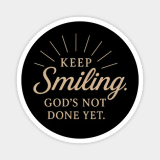 Keep smiling God's not done yet, Christian design Magnet