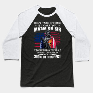 Don't Take Offense If I Call You Ma'am Or Sir It Doesn't Mean You're Old Where I Come From It's A Sign Of Respect U.S Veterans Baseball T-Shirt