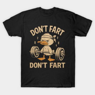 Don't Fart Don't Fart Funny Duck Weightlifting Gym Workout T-Shirt