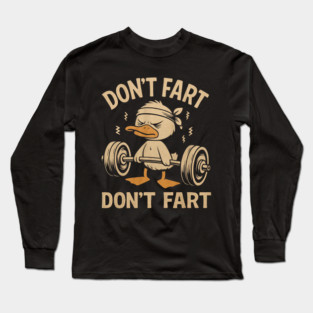 Don't Fart Don't Fart Funny Duck Weightlifting Gym Workout Long Sleeve T-Shirt