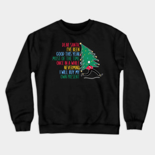 Dear Santa, I've Been Good This Year Most Of The Time Once In A While Never Mind, I Will Buy My Own Present Crewneck Sweatshirt