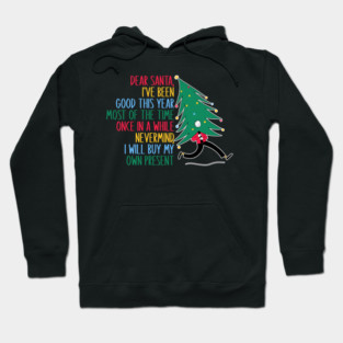 Dear Santa, I've Been Good This Year Most Of The Time Once In A While Never Mind, I Will Buy My Own Present Hoodie