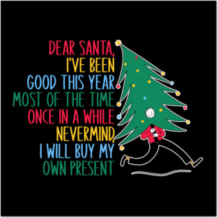 Dear Santa, I've Been Good This Year Most Of The Time Once In A While Never Mind, I Will Buy My Own Present Posters and Art