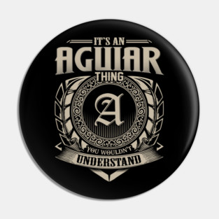 It's An AGUIAR Thing You Wouldn't Understand Personalized Family Name Pin