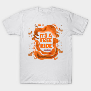It's a free ride, when you've already paid T-Shirt