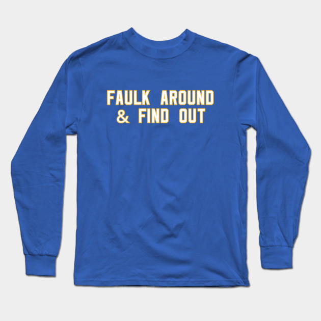 Faulk Around & Find Out Long Sleeve T-Shirt by Litehouse Tees
