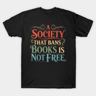 A Society That Bans Books Is Not Free Read Banned Books T-Shirt