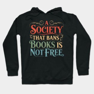 A Society That Bans Books Is Not Free Read Banned Books Hoodie