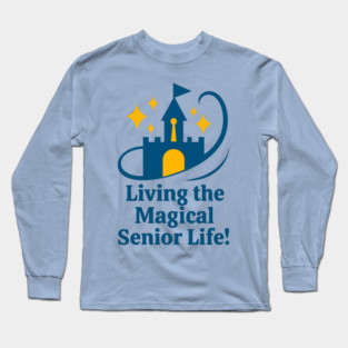 Living the Senior Magical Life! Long Sleeve T-Shirt