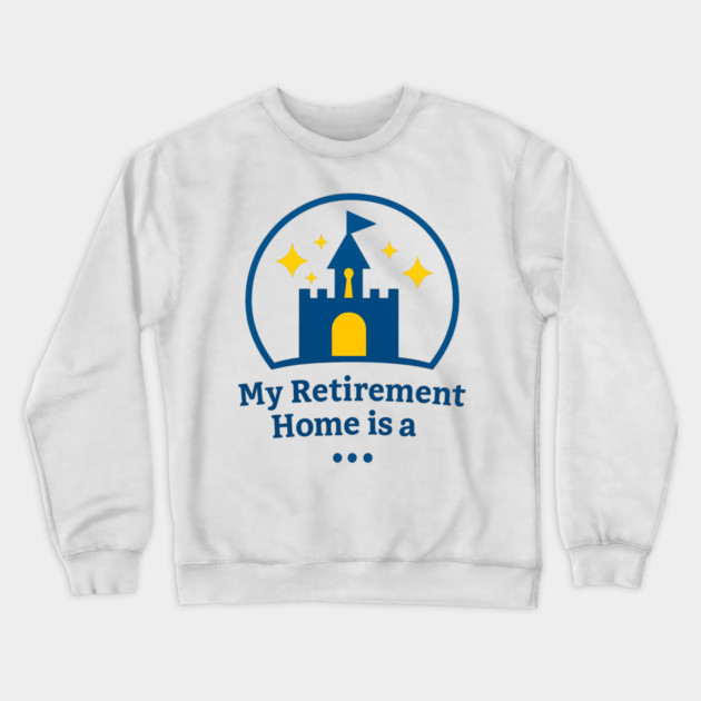 My Retirement Home Is A ... Crewneck Sweatshirt by Disney For Seniors