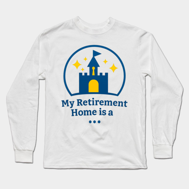 My Retirement Home Is A ... Long Sleeve T-Shirt by Disney For Seniors