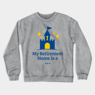 My Retirement Home Is A Castle Crewneck Sweatshirt
