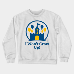 I Wont Grow Up! Crewneck Sweatshirt