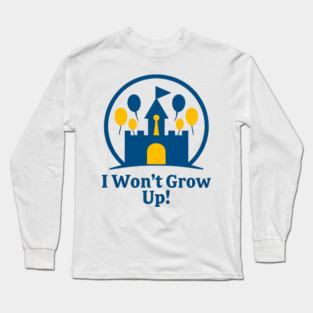 I Wont Grow Up! Long Sleeve T-Shirt