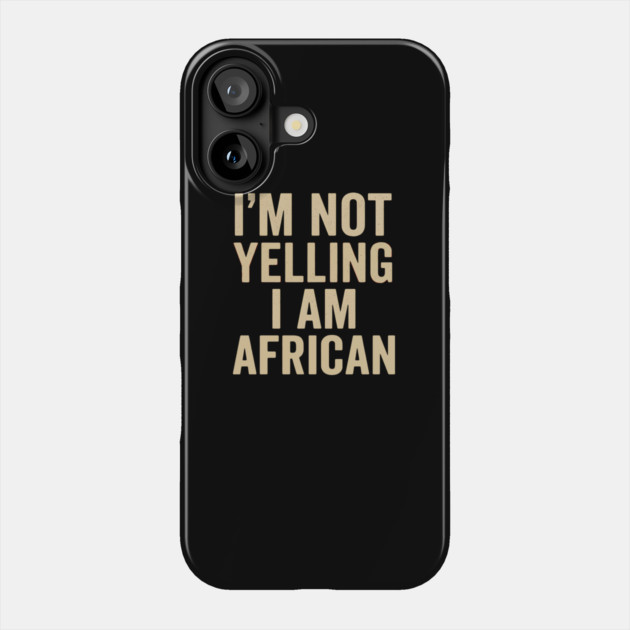 I Am Not Yelling I Am African Funny Phone Case by Adwoa's Store
