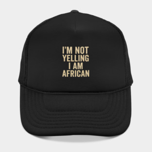 I Am Not Yelling I Am African Funny Hat