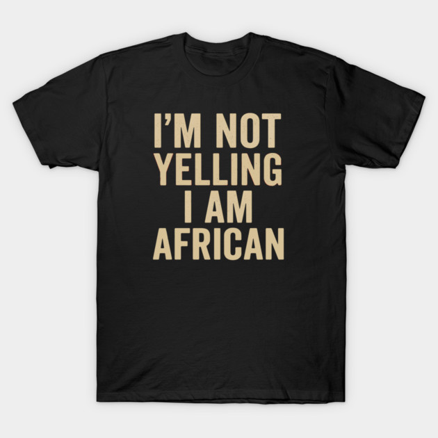I Am Not Yelling I Am African Funny T-Shirt by Adwoa's Store