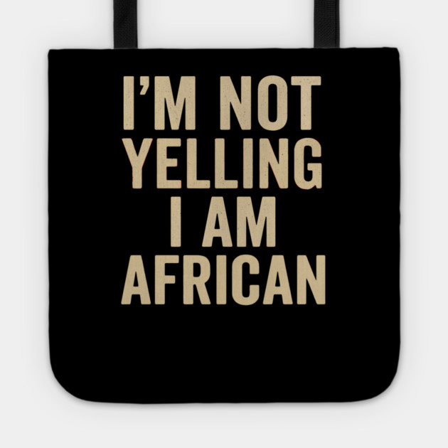 I Am Not Yelling I Am African Funny Tote by Adwoa's Store
