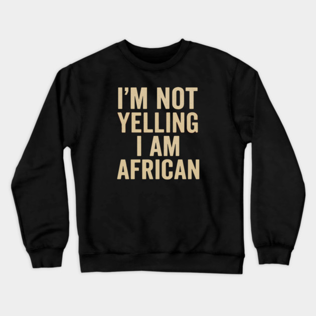 I Am Not Yelling I Am African Funny Crewneck Sweatshirt by Adwoa's Store