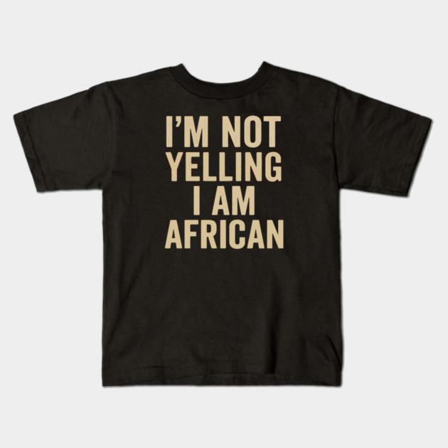 I Am Not Yelling I Am African Funny Kids T-Shirt by Adwoa's Store