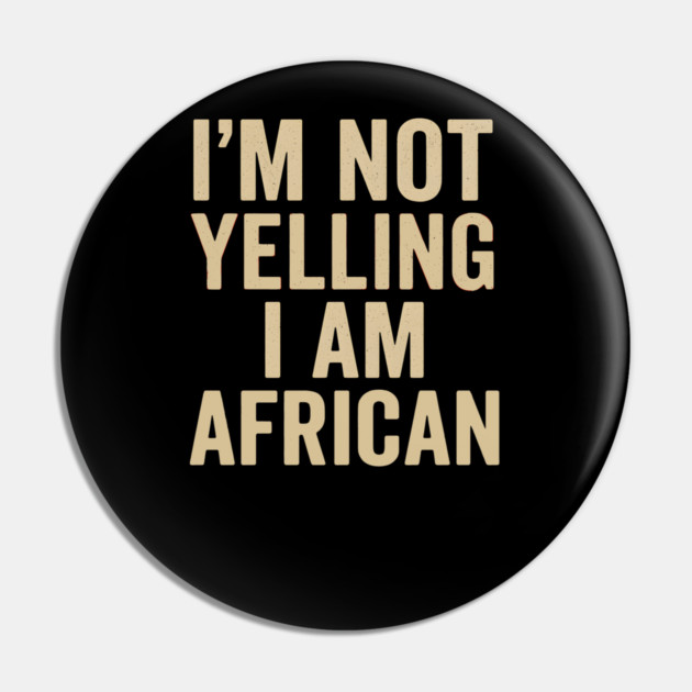 I Am Not Yelling I Am African Funny Pin by Adwoa's Store
