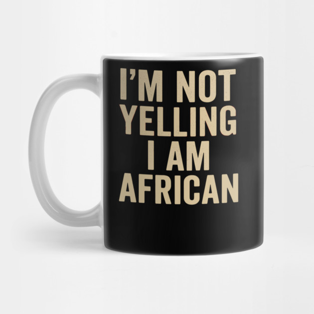 I Am Not Yelling I Am African Funny by Adwoa's Store