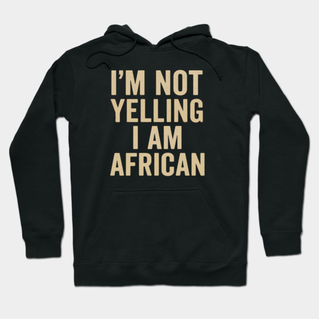 I Am Not Yelling I Am African Funny Hoodie by Adwoa's Store