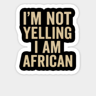 I Am Not Yelling I Am African Funny Sticker