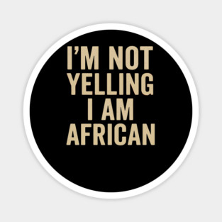 I Am Not Yelling I Am African Funny Magnet