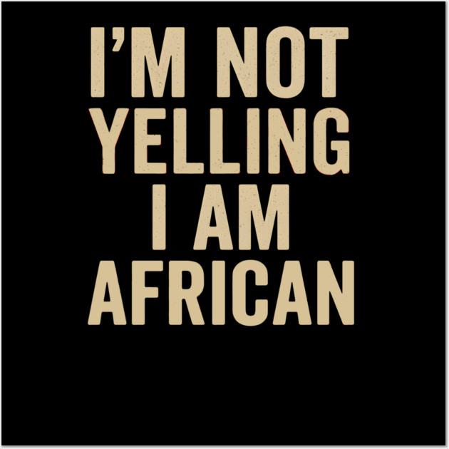 I Am Not Yelling I Am African Funny Wall Art by Adwoa's Store