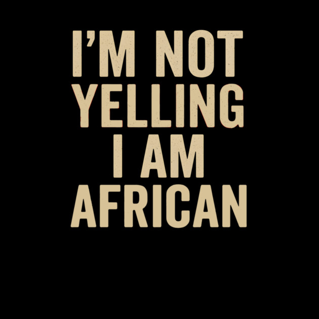 I Am Not Yelling I Am African Funny by Adwoa's Store