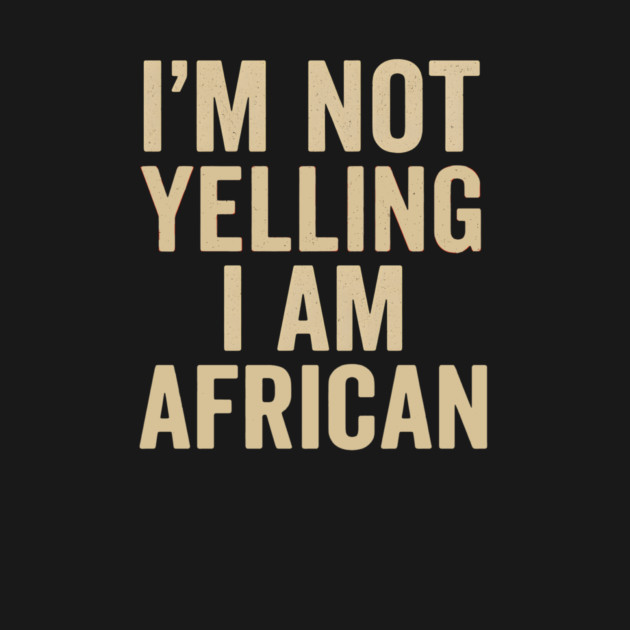 I Am Not Yelling I Am African Funny by Adwoa's Store