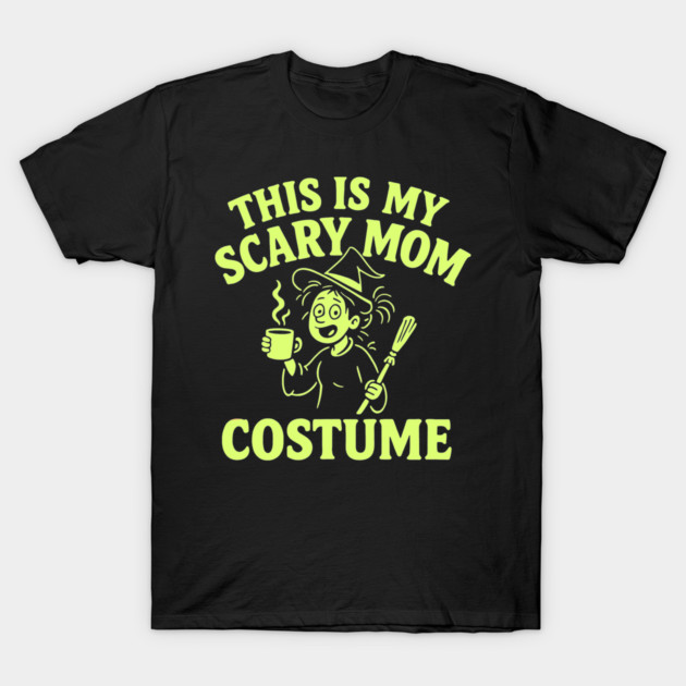 This is My Scary Mom Costume T-Shirt by DIGITAL MERCH CREATIONS