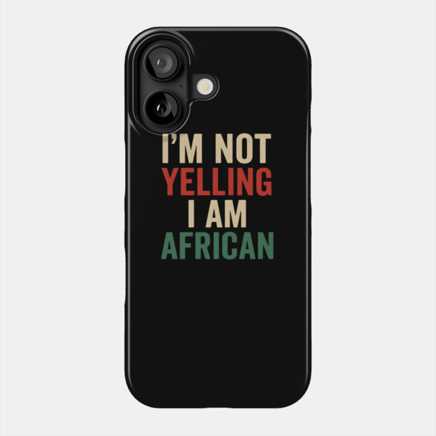 I Am Not Yelling I Am African Funny Phone Case by Adwoa's Store
