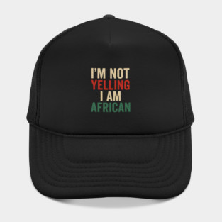 I Am Not Yelling I Am African Funny Hat