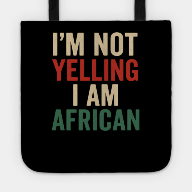 I Am Not Yelling I Am African Funny Tote by Adwoa's Store