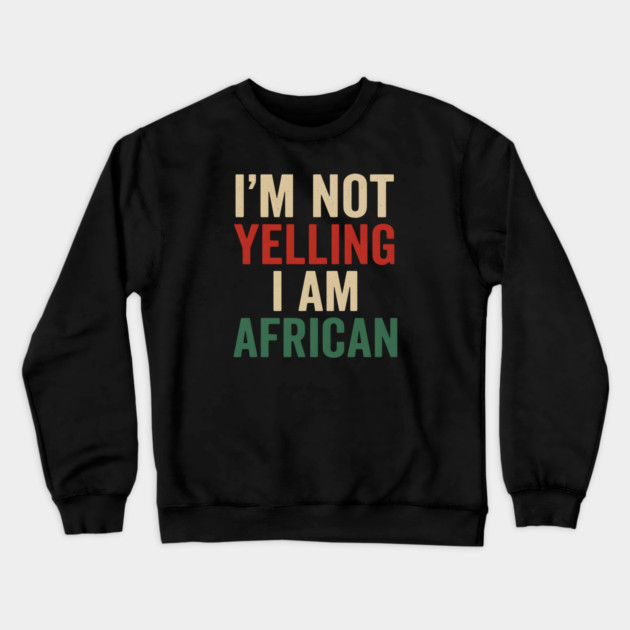 I Am Not Yelling I Am African Funny Crewneck Sweatshirt by Adwoa's Store