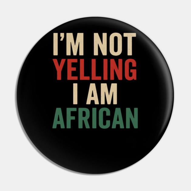I Am Not Yelling I Am African Funny Pin by Adwoa's Store