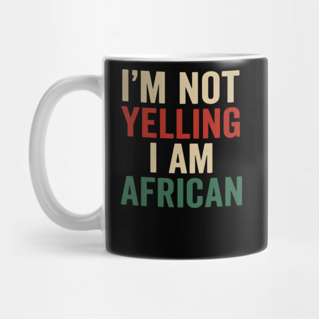 I Am Not Yelling I Am African Funny by Adwoa's Store