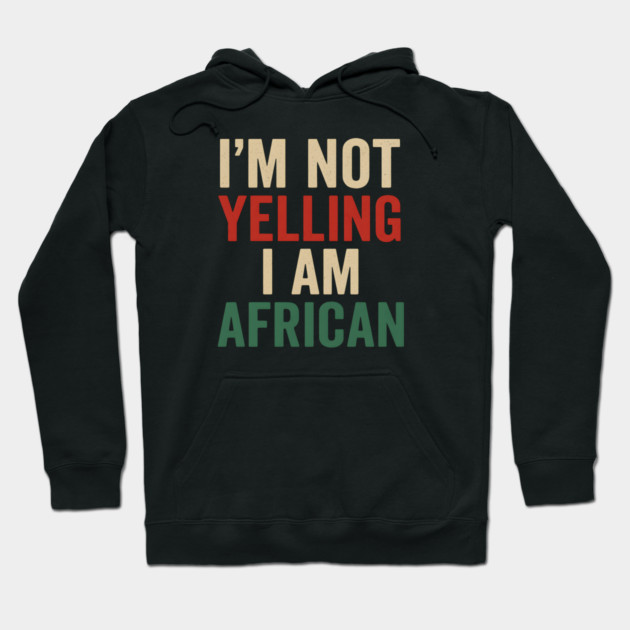 I Am Not Yelling I Am African Funny Hoodie by Adwoa's Store
