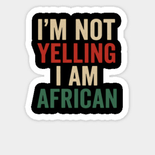 I Am Not Yelling I Am African Funny Sticker