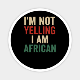 I Am Not Yelling I Am African Funny Magnet