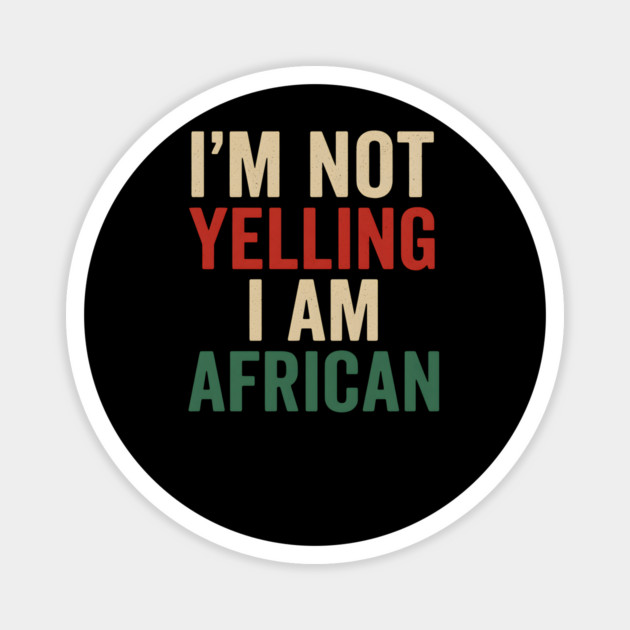 I Am Not Yelling I Am African Funny Magnet by Adwoa's Store