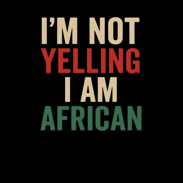 I Am Not Yelling I Am African Funny by Adwoa's Store