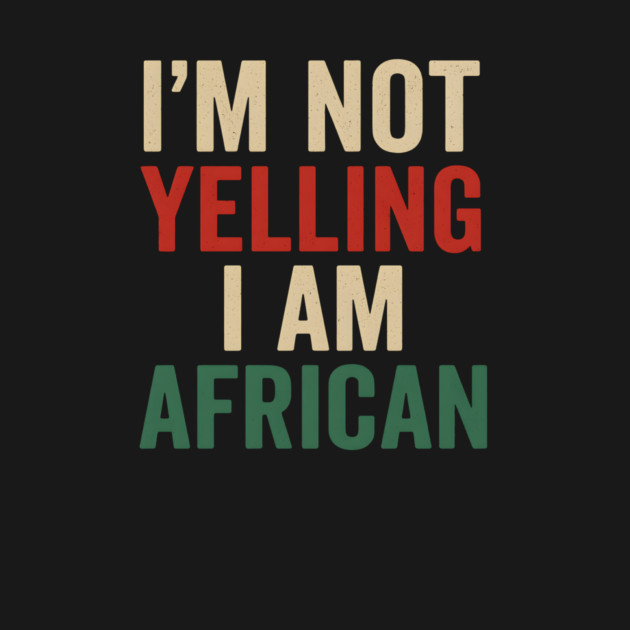 I Am Not Yelling I Am African Funny by Adwoa's Store