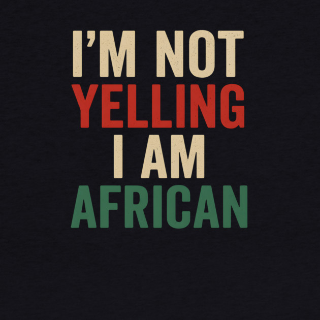 I Am Not Yelling I Am African Funny by Adwoa's Store