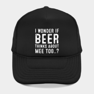 I Wonder If Beer Thinks About Me Too Hat